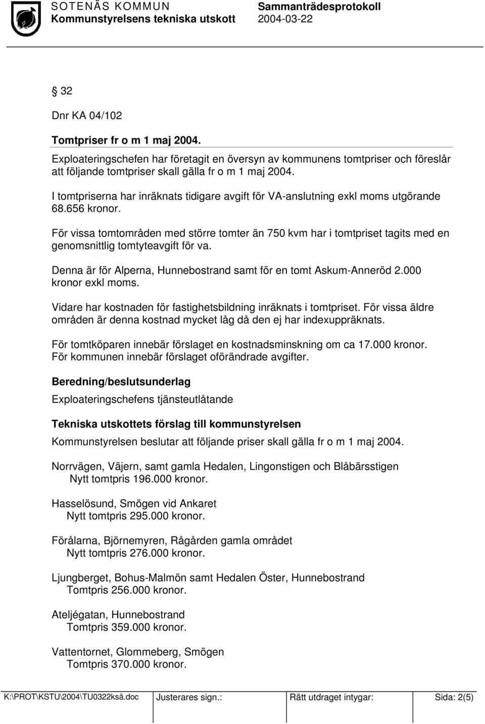 För vissa tomtområden med större tomter än 750 kvm har i tomtpriset tagits med en genomsnittlig tomtyteavgift för va. Denna är för Alperna, Hunnebostrand samt för en tomt Askum-Anneröd 2.