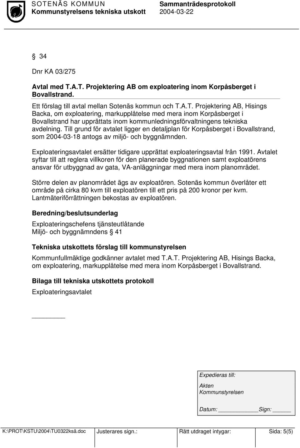 Till grund för avtalet ligger en detaljplan för Korpåsberget i Bovallstrand, som 2004-03-18 antogs av miljö- och byggnämnden.