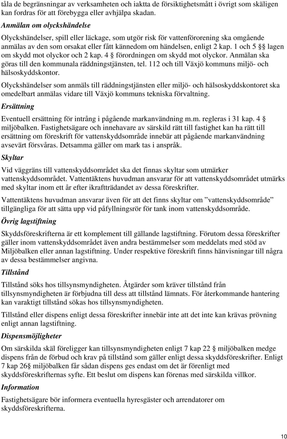 1 och 5 lagen om skydd mot olyckor och 2 kap. 4 förordningen om skydd mot olyckor. Anmälan ska göras till den kommunala räddningstjänsten, tel. 112 och till Växjö kommuns miljö- och hälsoskyddskontor.