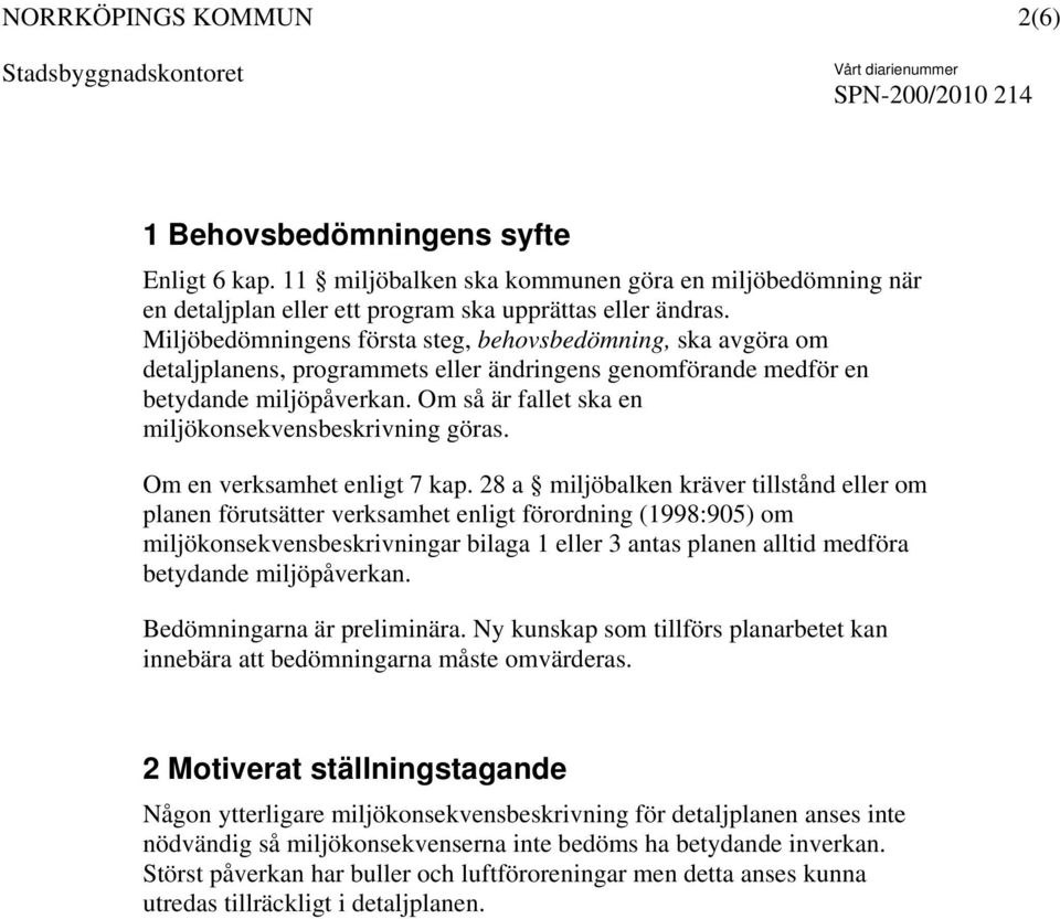 Om så är fallet ska en miljökonsekvensbeskrivning göras. Om en verksamhet enligt 7 kap.