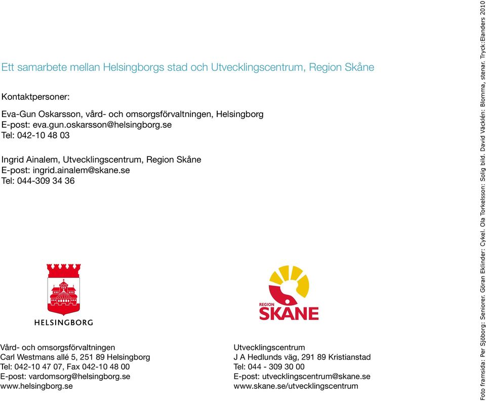 se Tel: 044-309 34 36 Vård- och omsorgsförvaltningen Carl Westmans allé 5, 251 89 Helsingborg Tel: 042-10 47 07, Fax 042-10 48 00 E-post: vardomsorg@helsingborg.