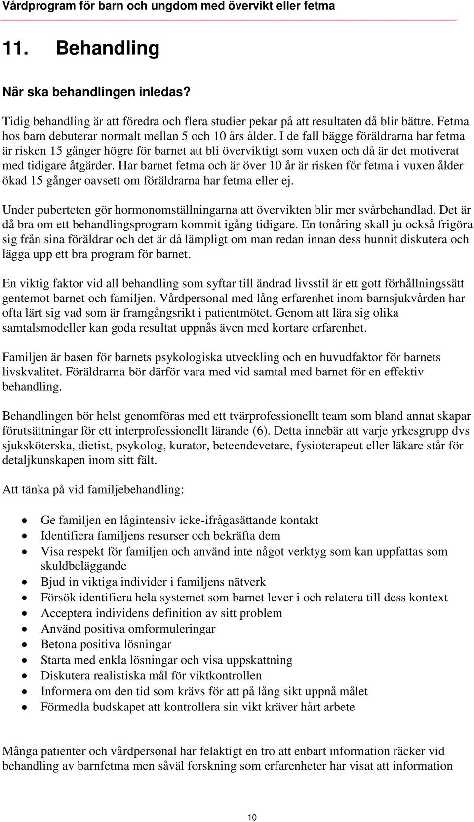 Har barnet fetma och är över 10 år är risken för fetma i vuxen ålder ökad 15 gånger oavsett om föräldrarna har fetma eller ej.