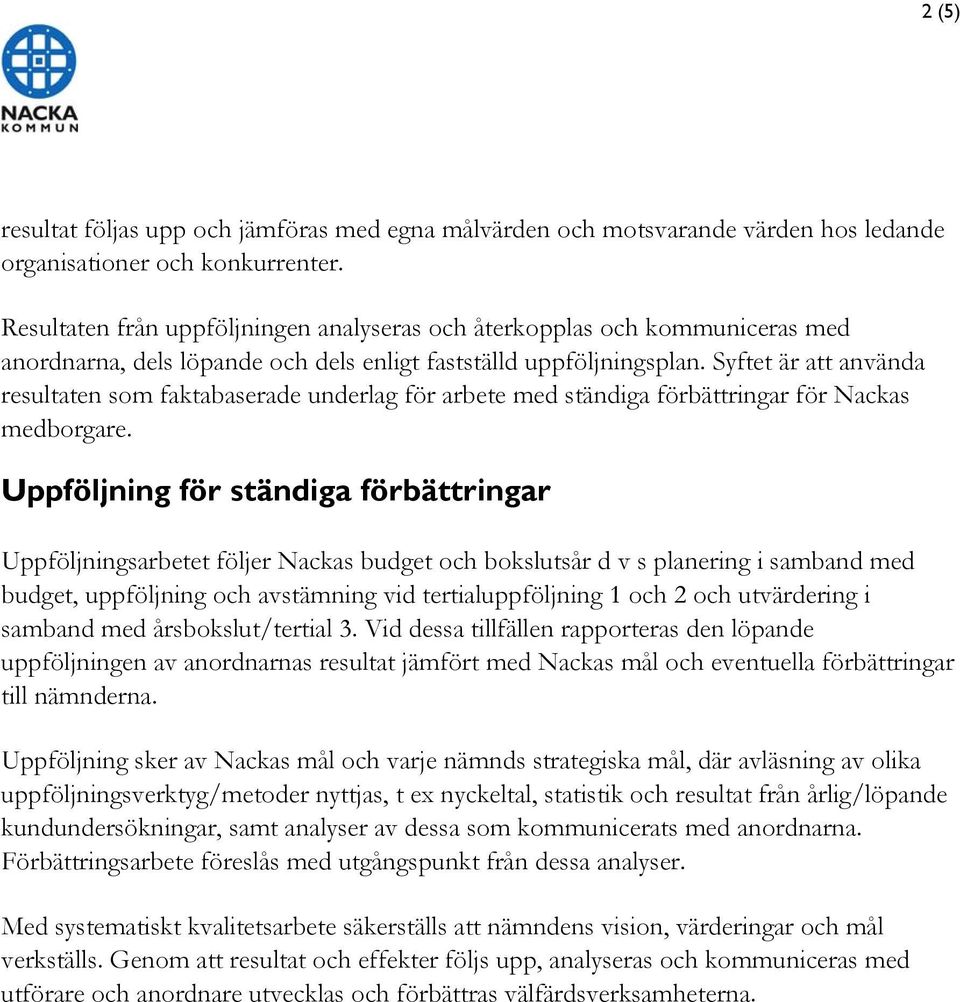 Syftet är att använda resulta som faktabaserade underlag för arbete med ständiga förbättringar för Nackas medborgare.