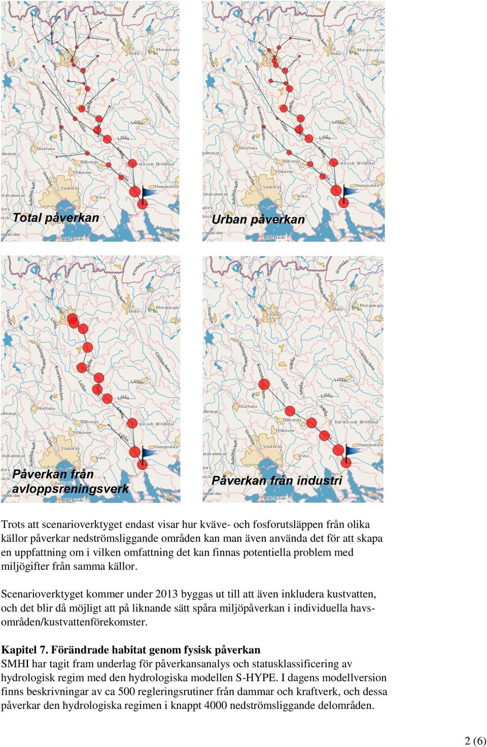 Scenarioverktyget kommer under 2013 byggas ut till att även inkludera kustvatten, och det blir då möjligt att på liknande sätt spåra miljöpåverkan i individuella havsområden/kustvattenförekomster.