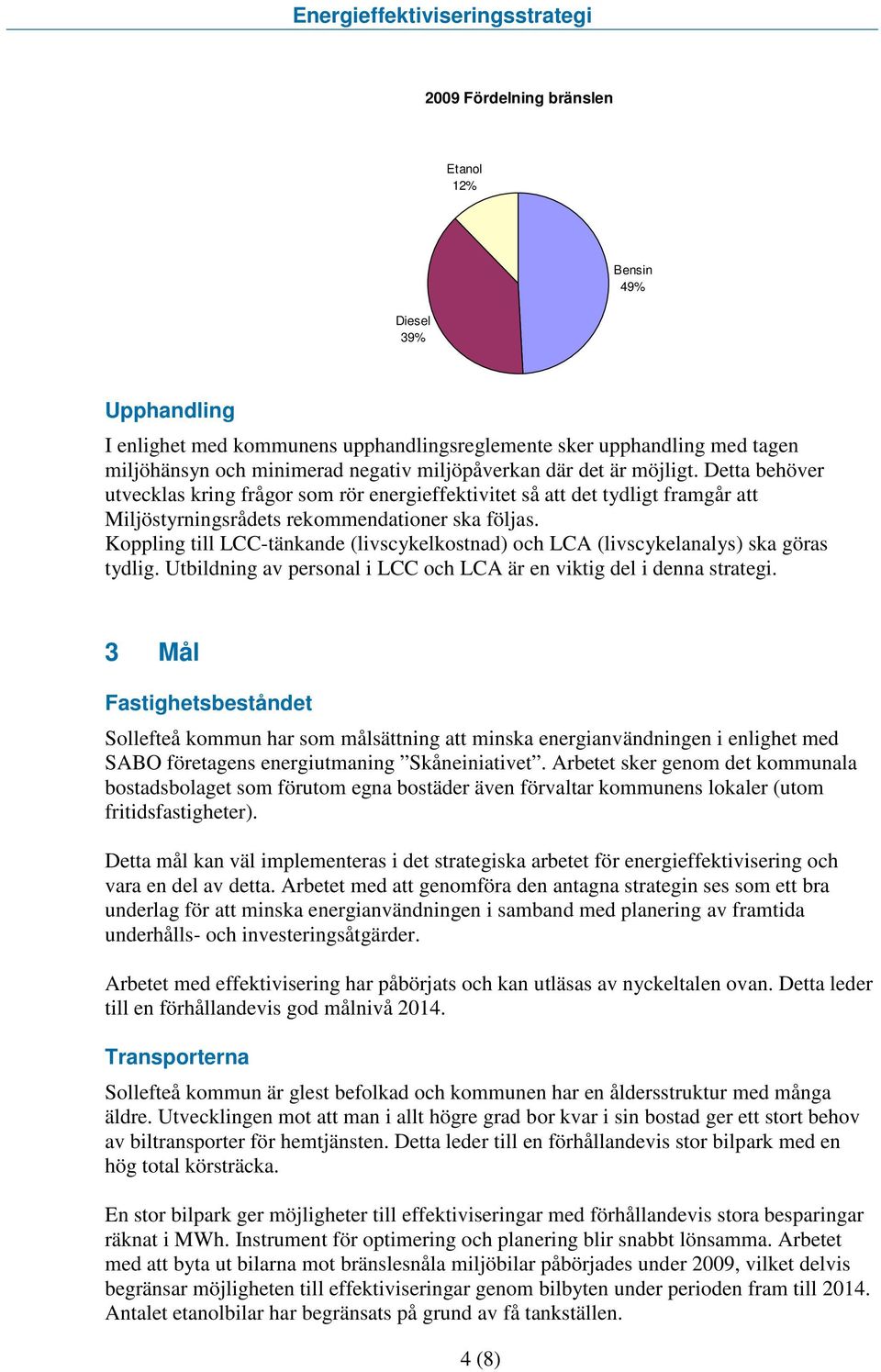 Koppling till LCC-tänkande (livscykelkostnad) och LCA (livscykelanalys) ska göras tydlig. Utbildning av personal i LCC och LCA är en viktig del i denna strategi.