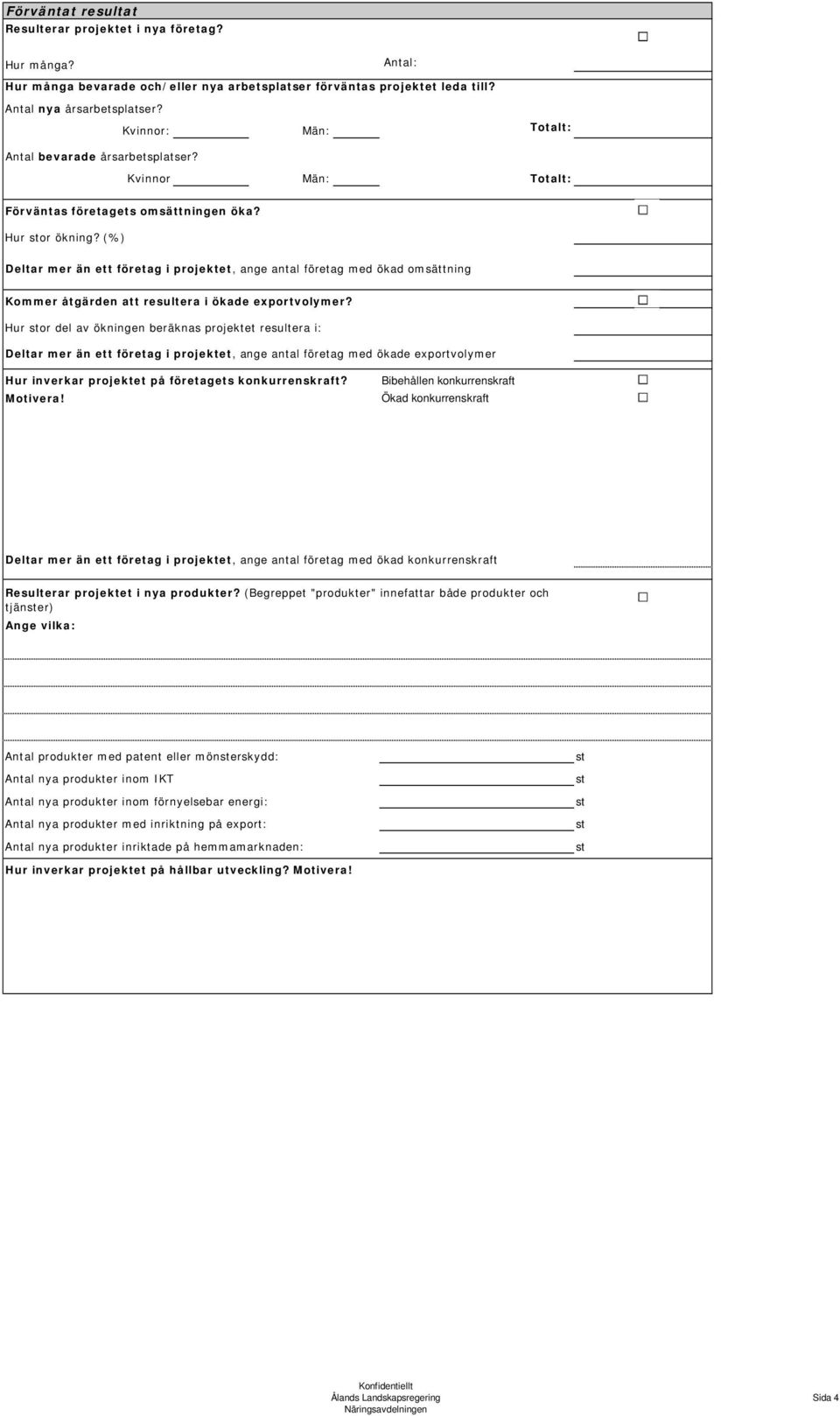 (%) Deltar mer än ett företag i projektet, ange antal företag med ökad omsättning Kommer åtgärden att resultera i ökade exportvolymer?