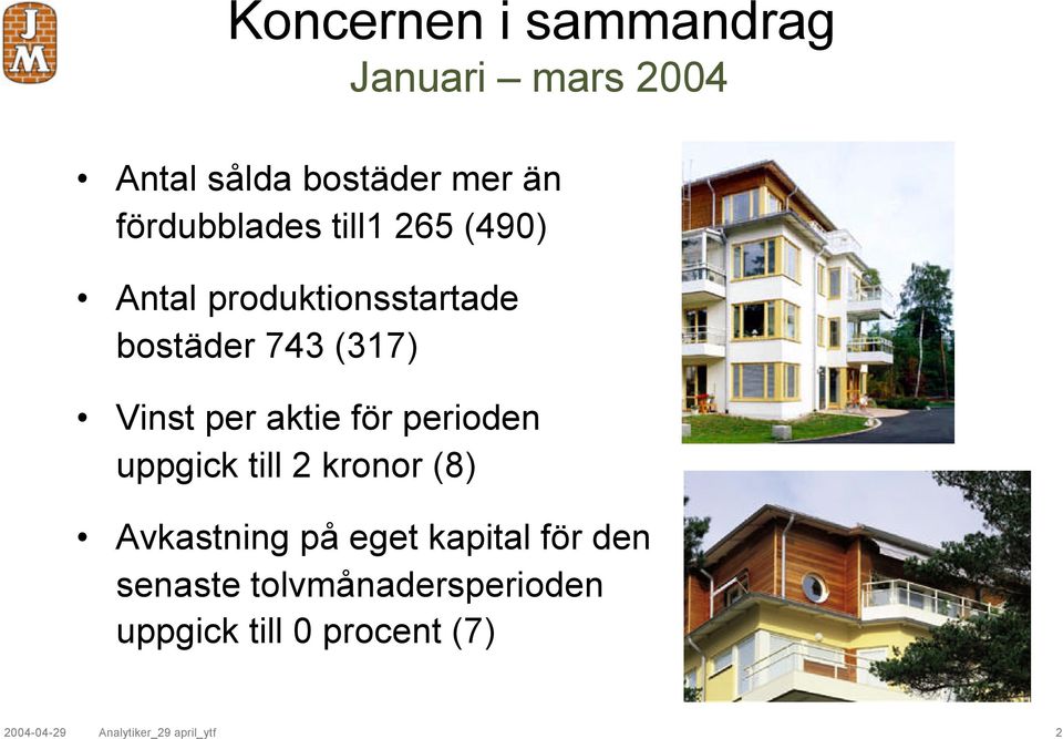 perioden uppgick till 2 kronor (8) Avkastning på eget kapital för den senaste