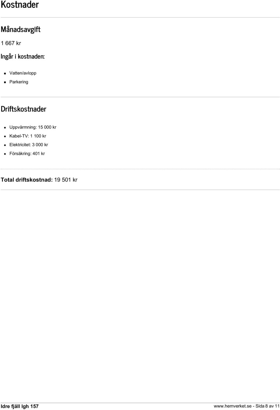 kr Kabel-TV: 1 100 kr Elektricitet: 3 000 kr Försäkring: