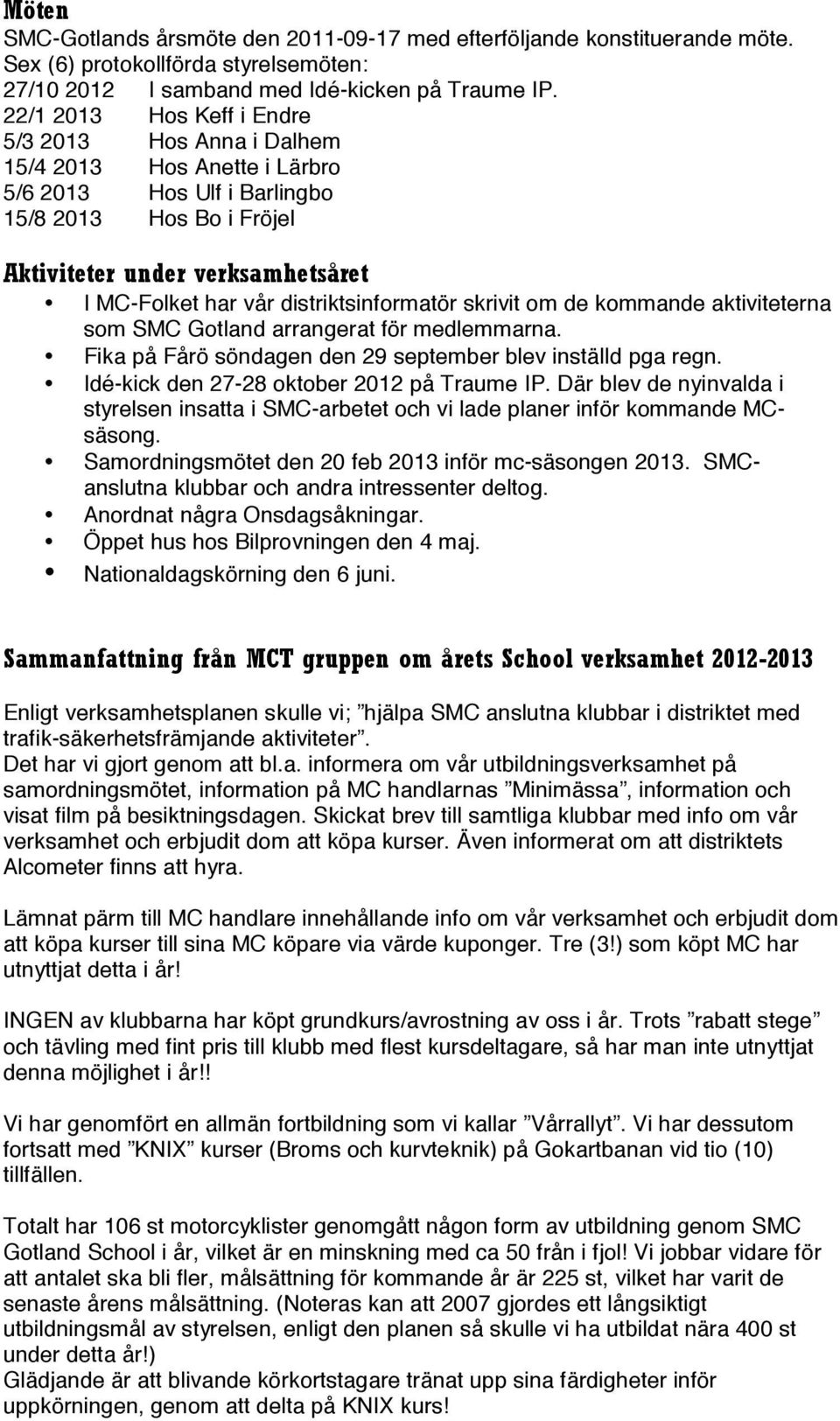 distriktsinformatör skrivit om de kommande aktiviteterna som SMC Gotland arrangerat för medlemmarna. Fika på Fårö söndagen den 29 september blev inställd pga regn.