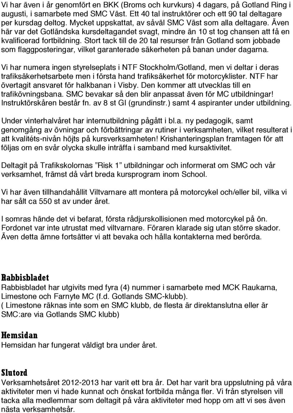Stort tack till de 20 tal resurser från Gotland som jobbade som flaggposteringar, vilket garanterade säkerheten på banan under dagarna.