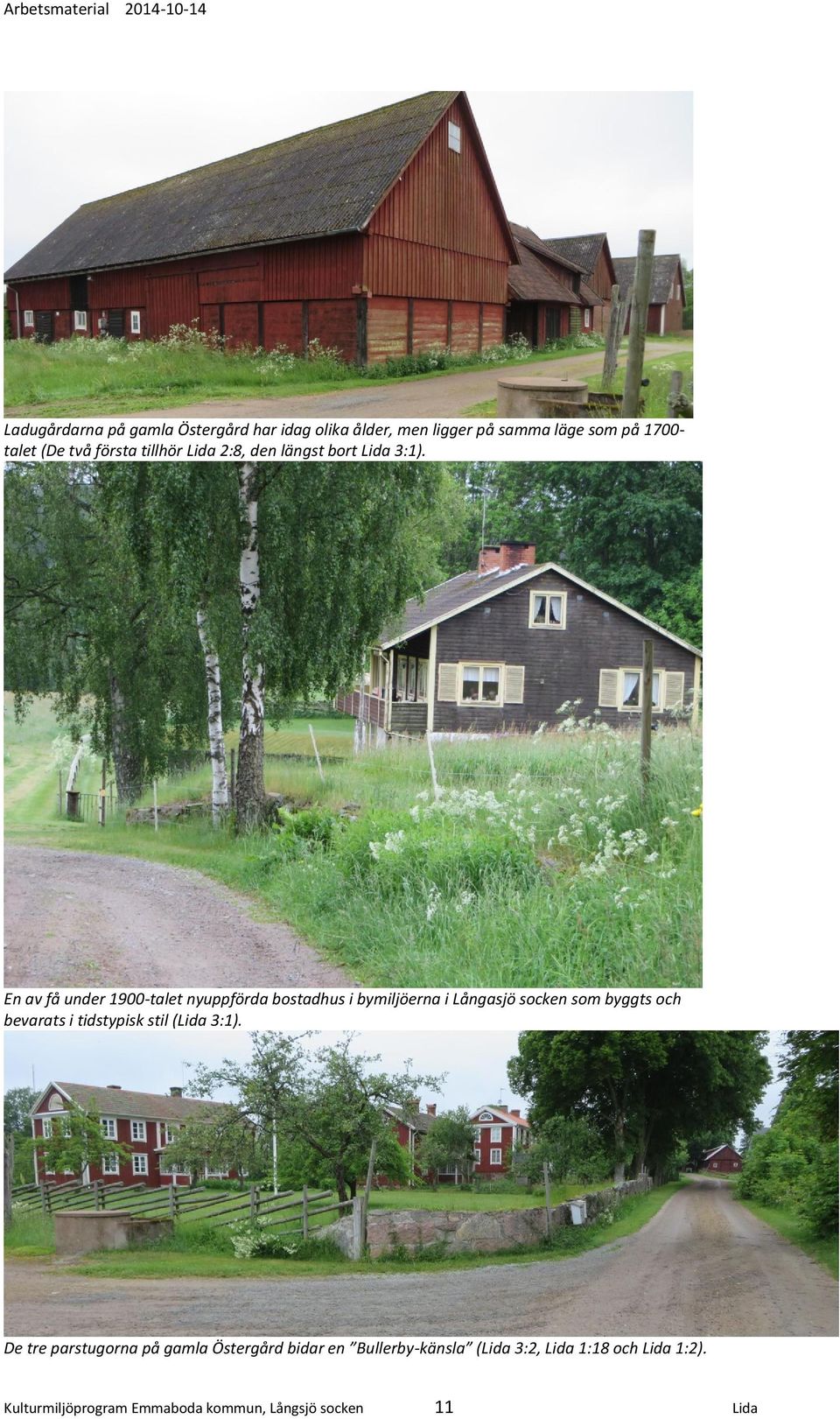 En av få under 1900-talet nyuppförda bostadhus i bymiljöerna i Långasjö socken som byggts och bevarats i