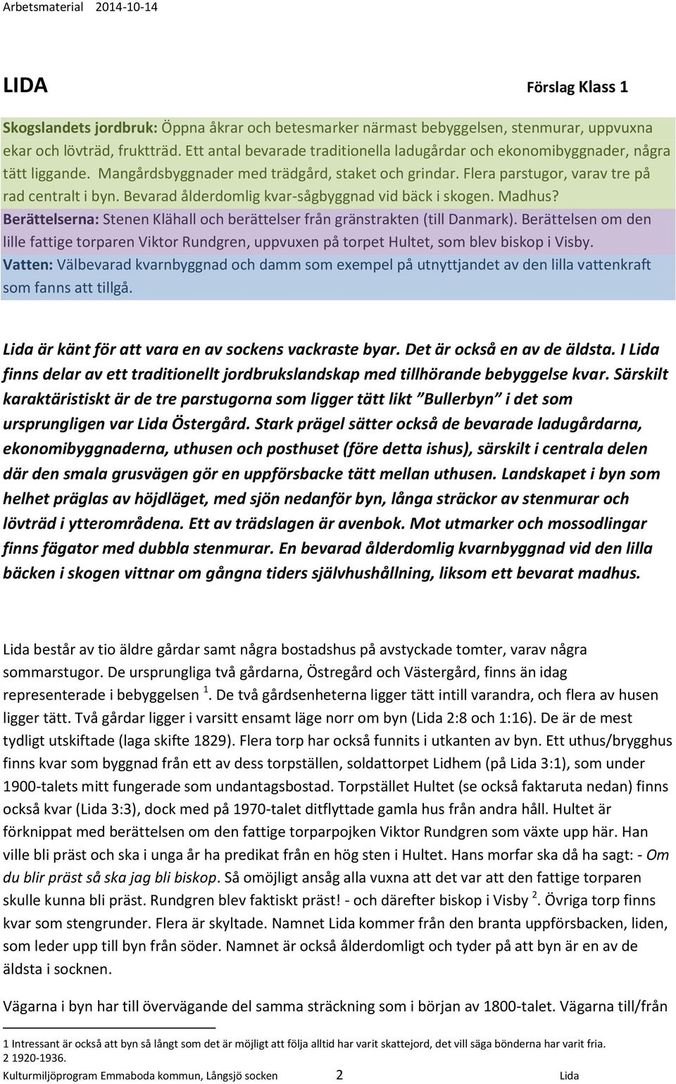 Bevarad ålderdomlig kvar-sågbyggnad vid bäck i skogen. Madhus? Berättelserna: Stenen Klähall och berättelser från gränstrakten (till Danmark).