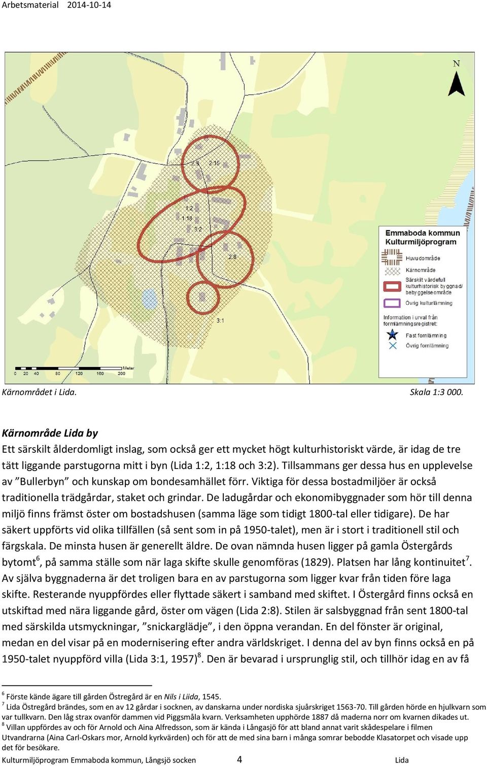 Tillsammans ger dessa hus en upplevelse av Bullerbyn och kunskap om bondesamhället förr. Viktiga för dessa bostadmiljöer är också traditionella trädgårdar, staket och grindar.