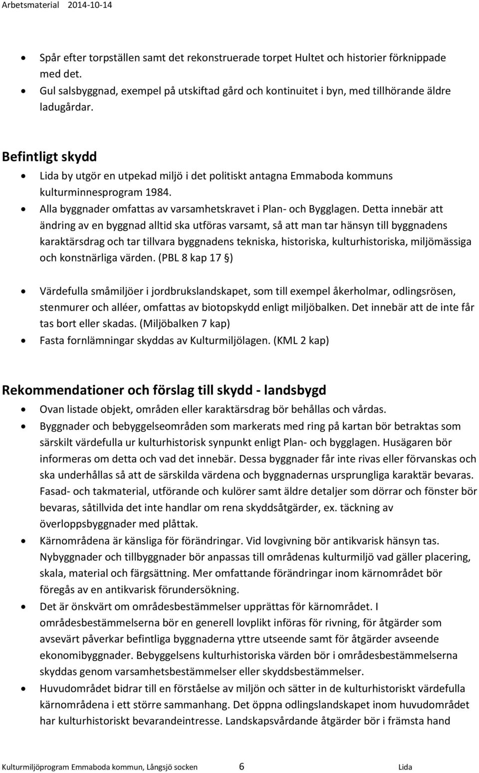 Detta innebär att ändring av en byggnad alltid ska utföras varsamt, så att man tar hänsyn till byggnadens karaktärsdrag och tar tillvara byggnadens tekniska, historiska, kulturhistoriska,