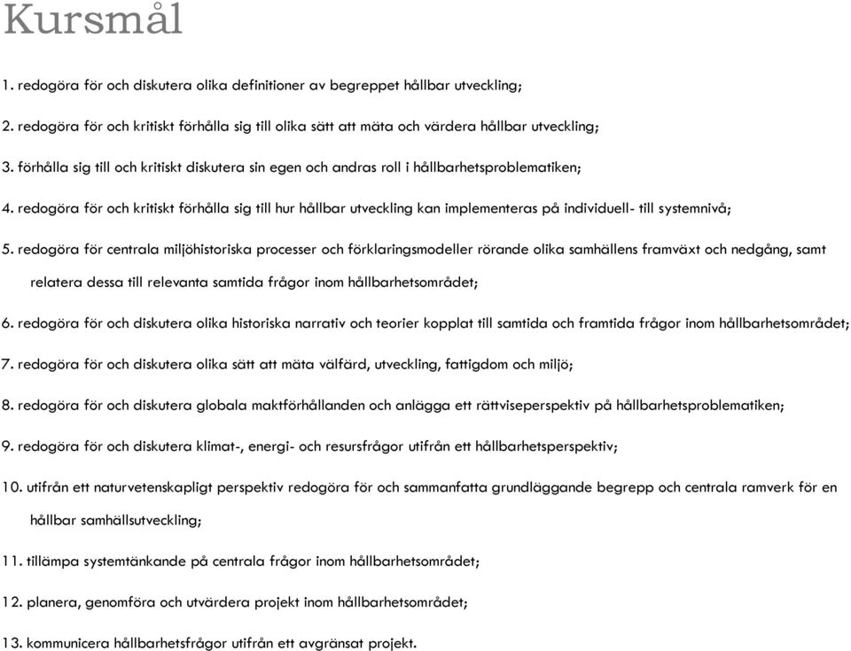 redogöra för och kritiskt förhålla sig till hur hållbar utveckling kan implementeras på individuell- till systemnivå; 5.