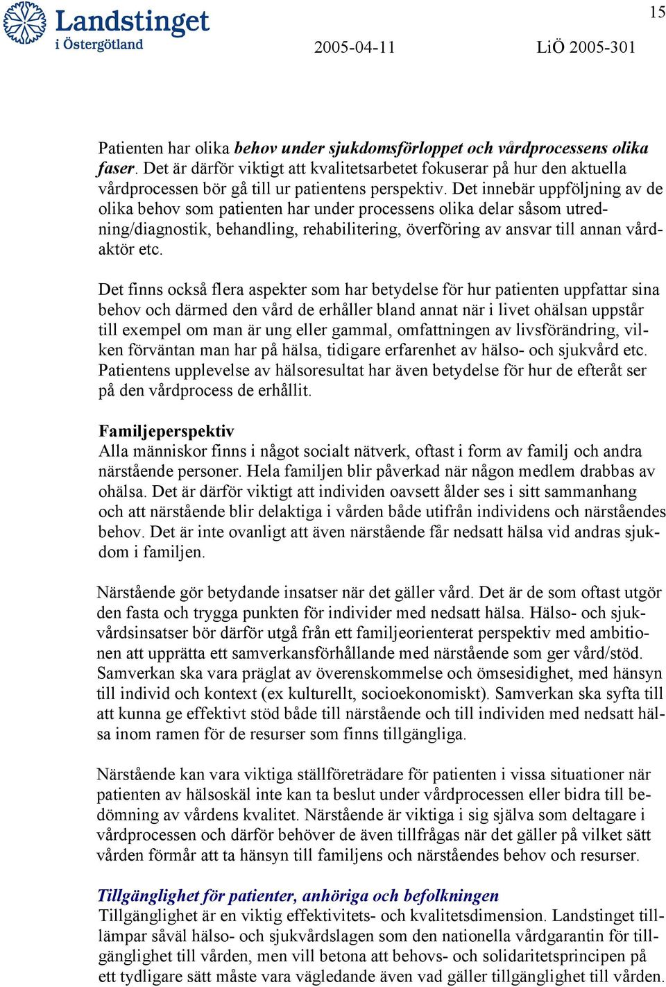 Det innebär uppföljning av de olika behov som patienten har under processens olika delar såsom utredning/diagnostik, behandling, rehabilitering, överföring av ansvar till annan vårdaktör etc.