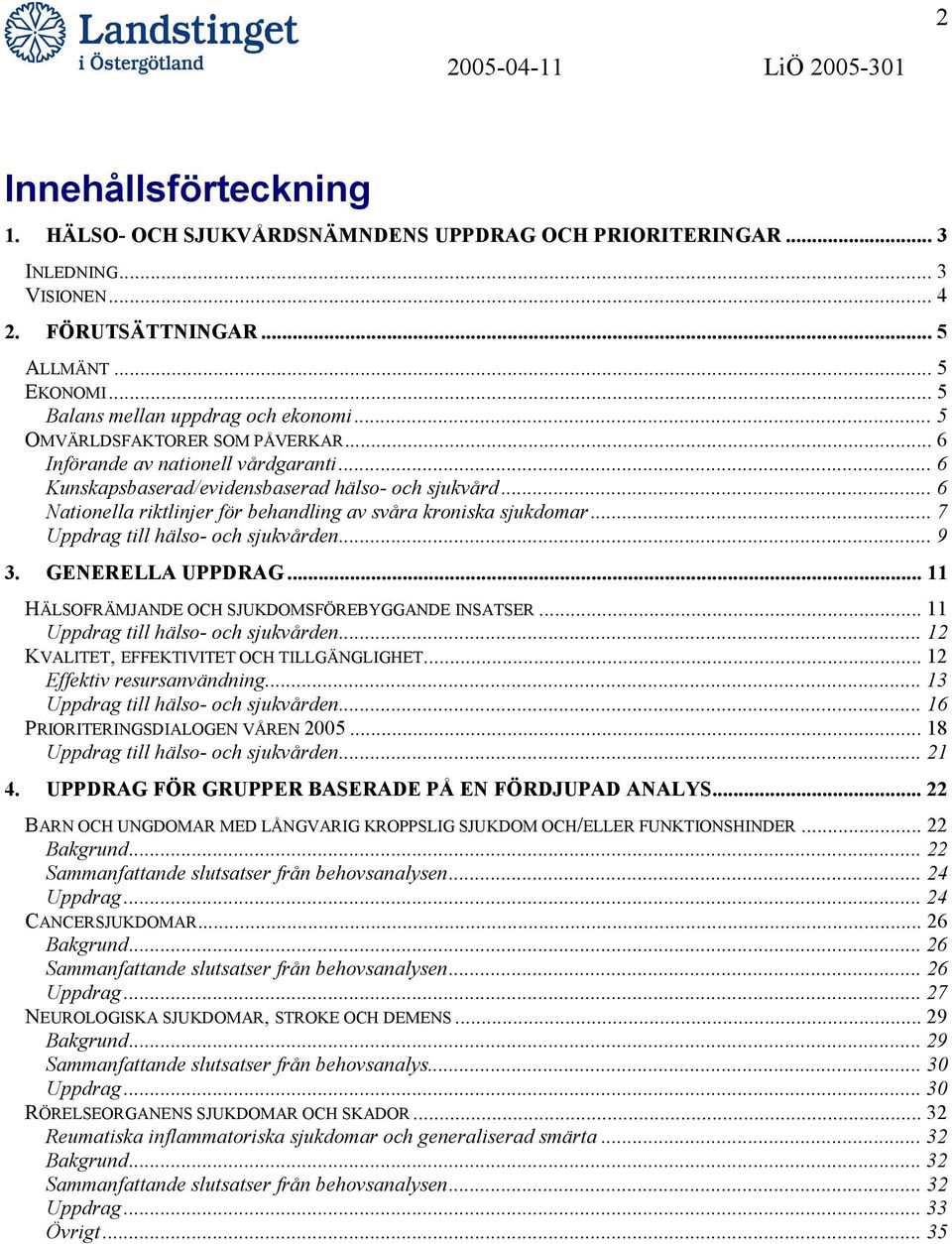 .. 6 Nationella riktlinjer för behandling av svåra kroniska sjukdomar... 7 Uppdrag till hälso- och sjukvården... 9 3. GENERELLA UPPDRAG... 11 HÄLSOFRÄMJANDE OCH SJUKDOMSFÖREBYGGANDE INSATSER.