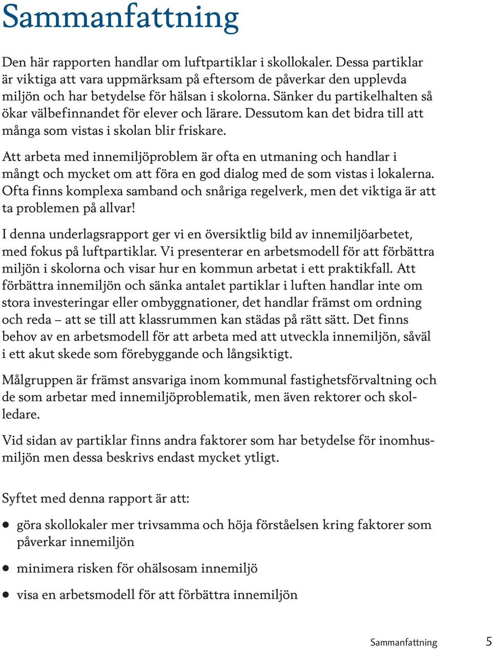 Sänker du partikelhalten så ökar välbefinnandet för elever och lärare. Dessutom kan det bidra till att många som vistas i skolan blir friskare.