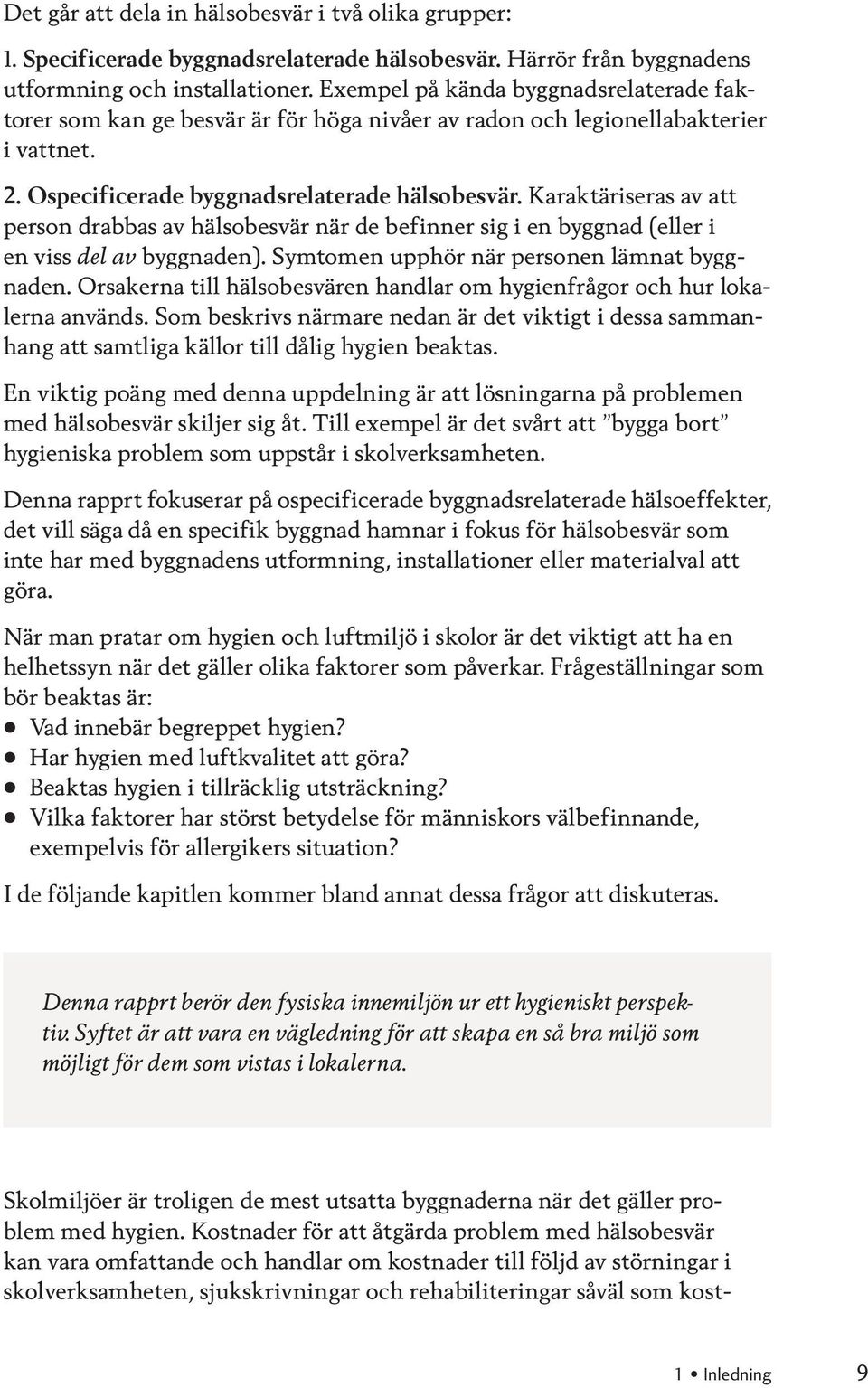 Karaktäriseras av att person drabbas av hälsobesvär när de befinner sig i en byggnad (eller i en viss del av byggnaden). Symtomen upphör när personen lämnat byggnaden.