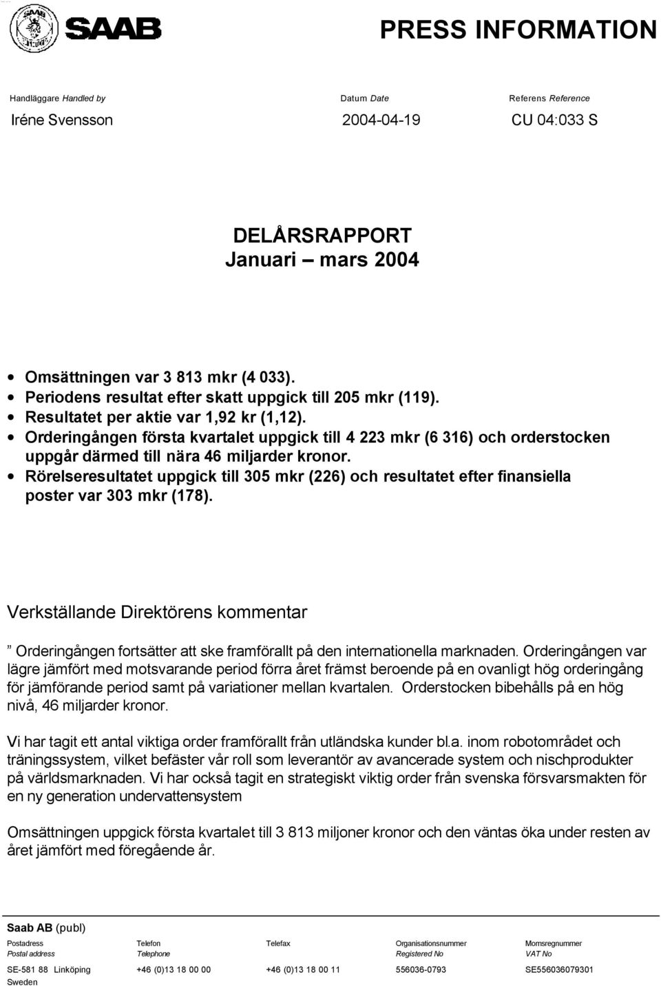 Orderingången första kvartalet uppgick till 4 223 mkr (6 316) och orderstocken uppgår därmed till nära 46 miljarder kronor.