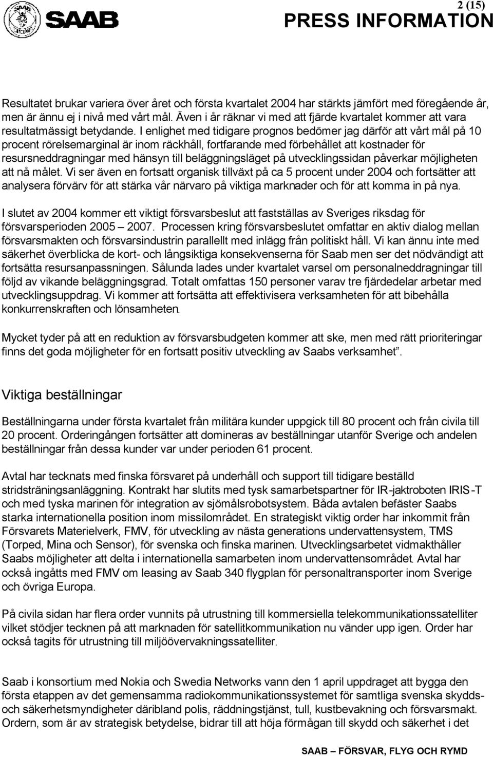 I enlighet med tidigare prognos bedömer jag därför att vårt mål på 10 procent rörelsemarginal är inom räckhåll, fortfarande med förbehållet att kostnader för resursneddragningar med hänsyn till