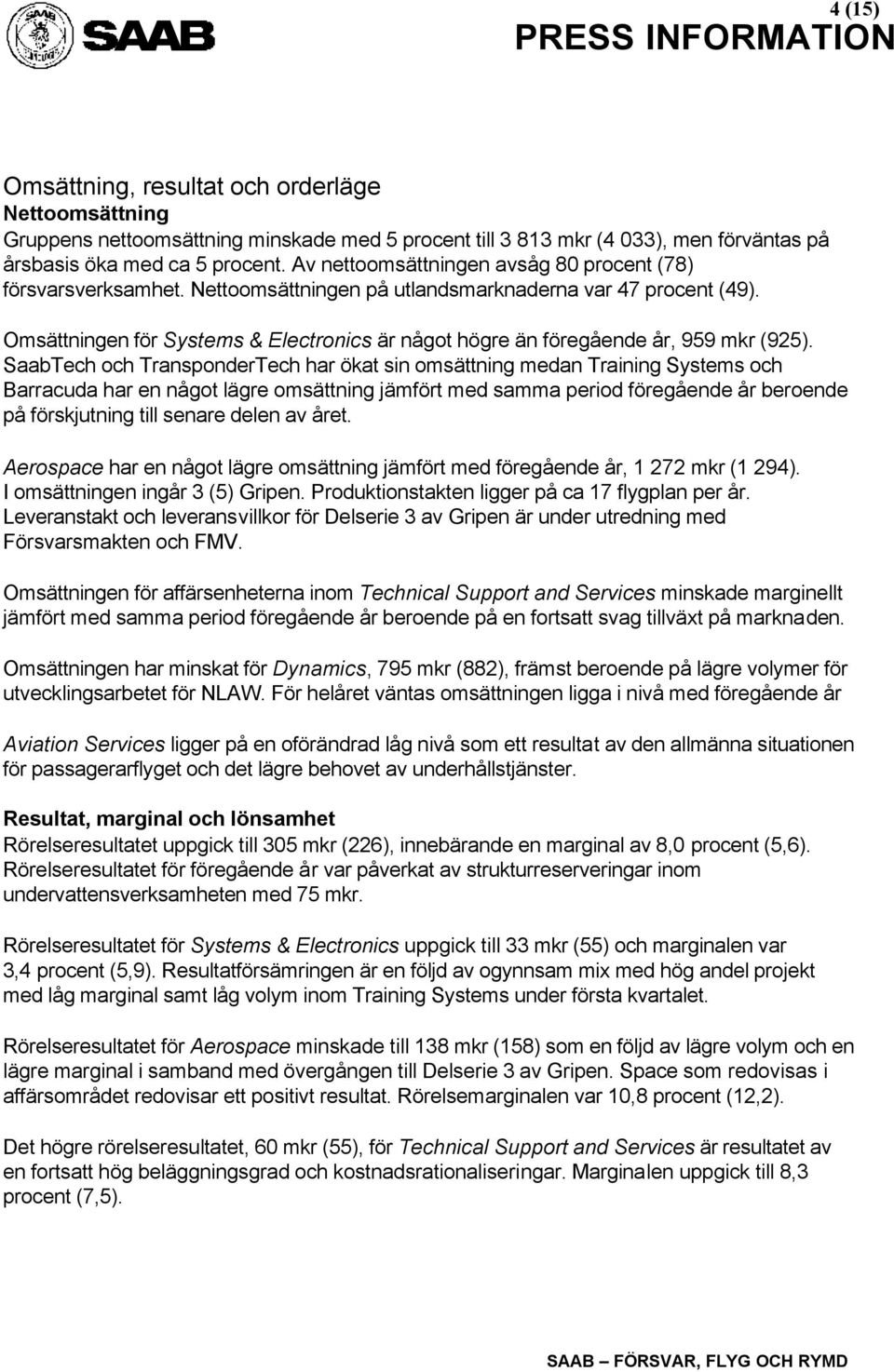 Omsättningen för Systems & Electronics är något högre än föregående år, 959 mkr (925).