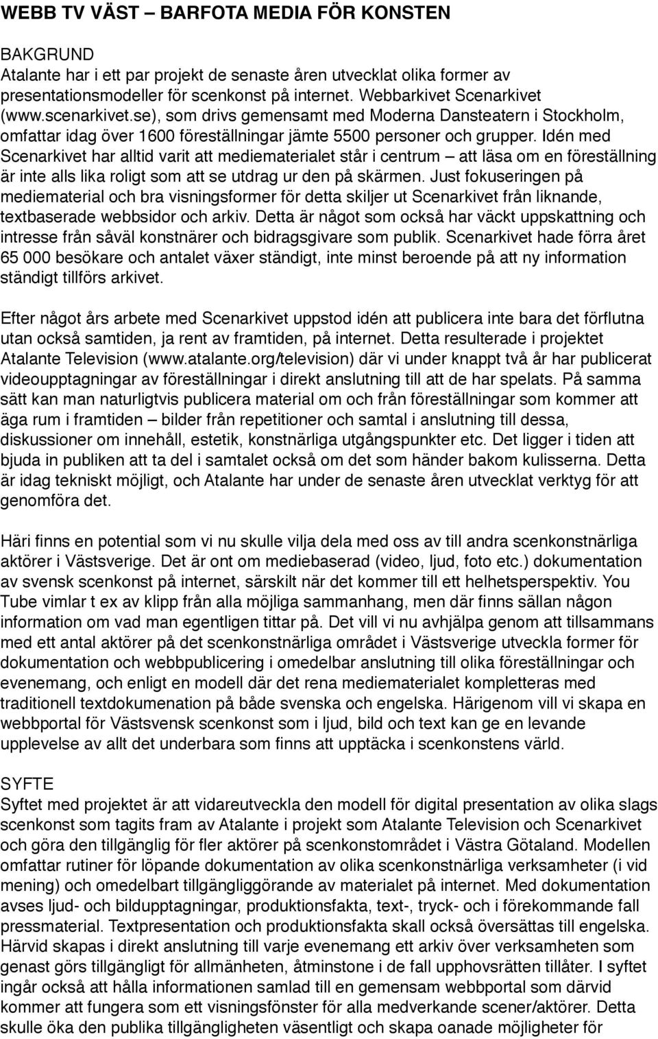Idén med Scenarkivet har alltid varit att mediematerialet står i centrum att läsa om en föreställning är inte alls lika roligt som att se utdrag ur den på skärmen.