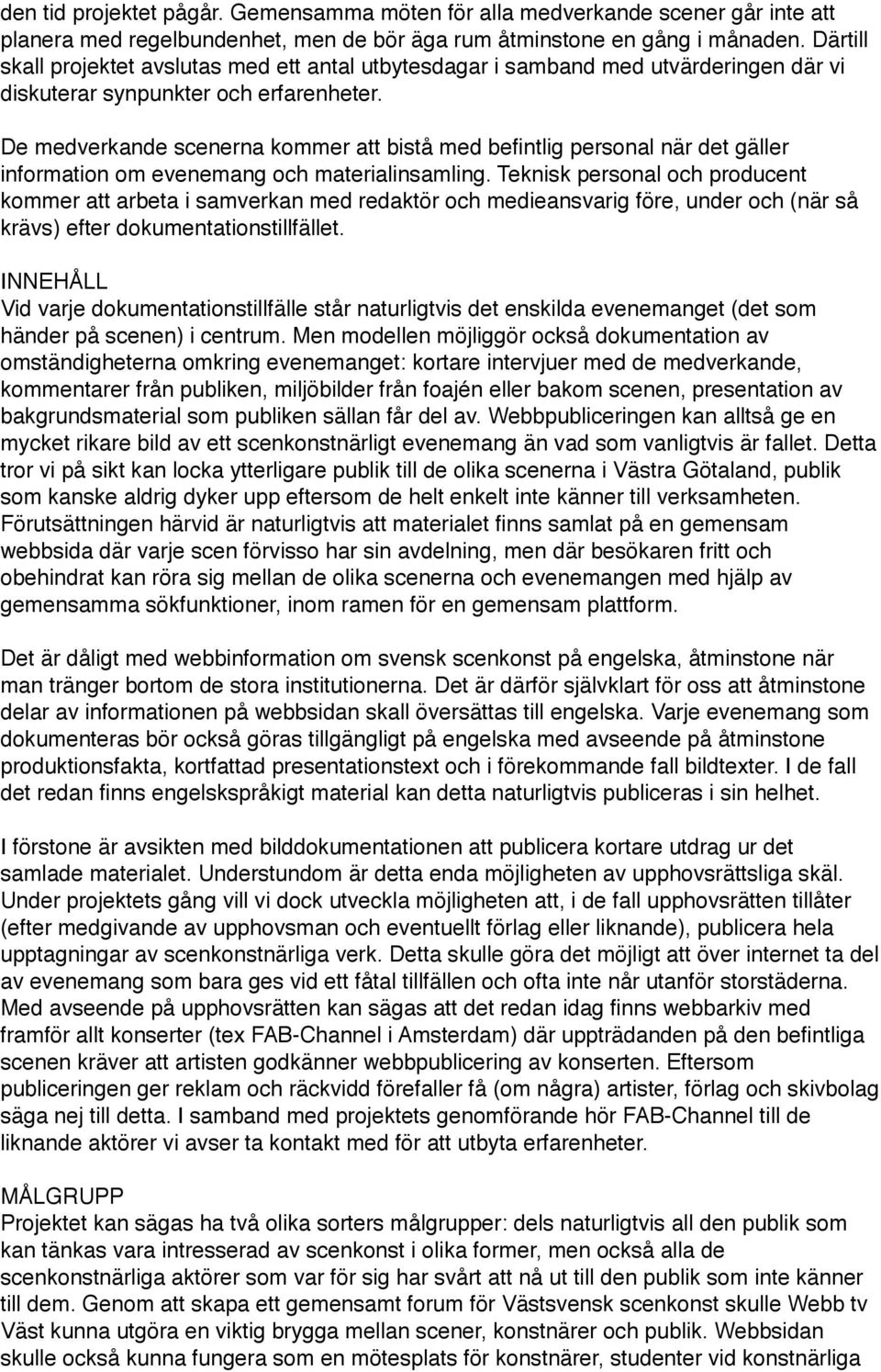 De medverkande scenerna kommer att bistå med befintlig personal när det gäller information om evenemang och materialinsamling.