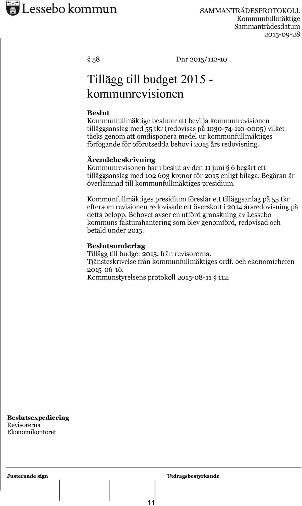 Begäran är överlämnad till kommunfullmäktiges presidium. s presidium föreslår ett tilläggsanlag på 55 tkr eftersom revisionen redovisade ett överskott i 2014 årsredovisning på detta belopp.