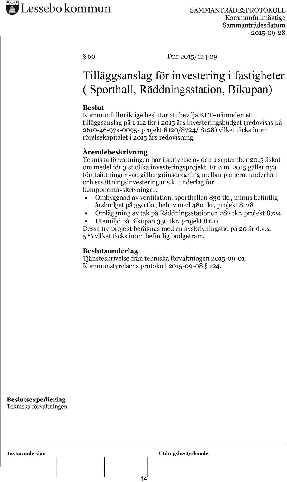 Tekniska förvaltningen har i skrivelse av den 1 september 2015 äskat om medel för 3 st olika investeringsprojekt. Fr.o.m. 2015 gäller nya förutsättningar vad gäller gränsdragning mellan planerat underhåll och ersättningsinvesteringar s.