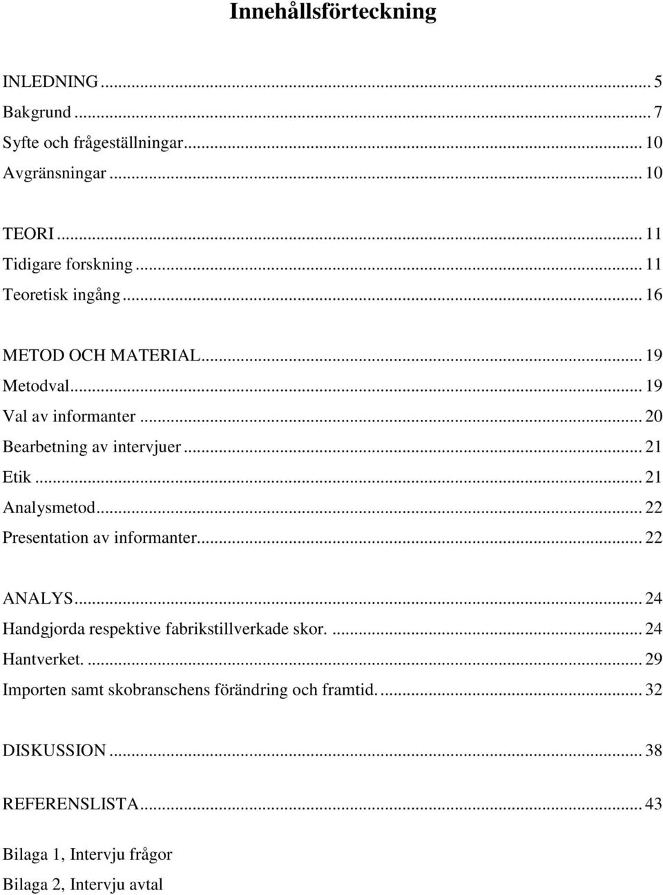 .. 21 Analysmetod... 22 Presentation av informanter... 22 ANALYS... 24 Handgjorda respektive fabrikstillverkade skor.... 24 Hantverket.
