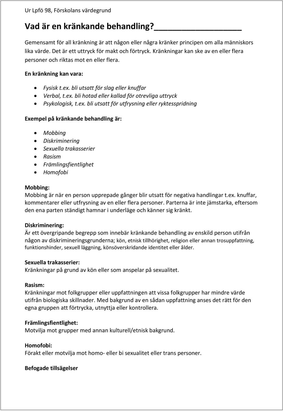 ex. bli hotad eller kallad för otrevliga uttryck Psykologisk, t.ex. bli utsatt för utfrysning eller ryktesspridning Exempel på kränkande behandling är: Mobbing Diskriminering Sexuella trakasserier