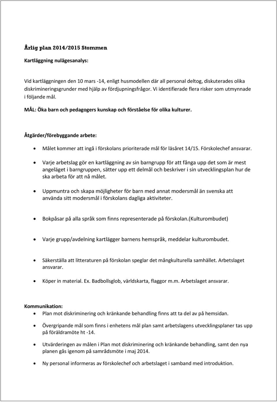 Åtgärder/förebyggande arbete: Målet kommer att ingå i förskolans prioriterade mål för läsåret 14/15. Förskolechef ansvarar.