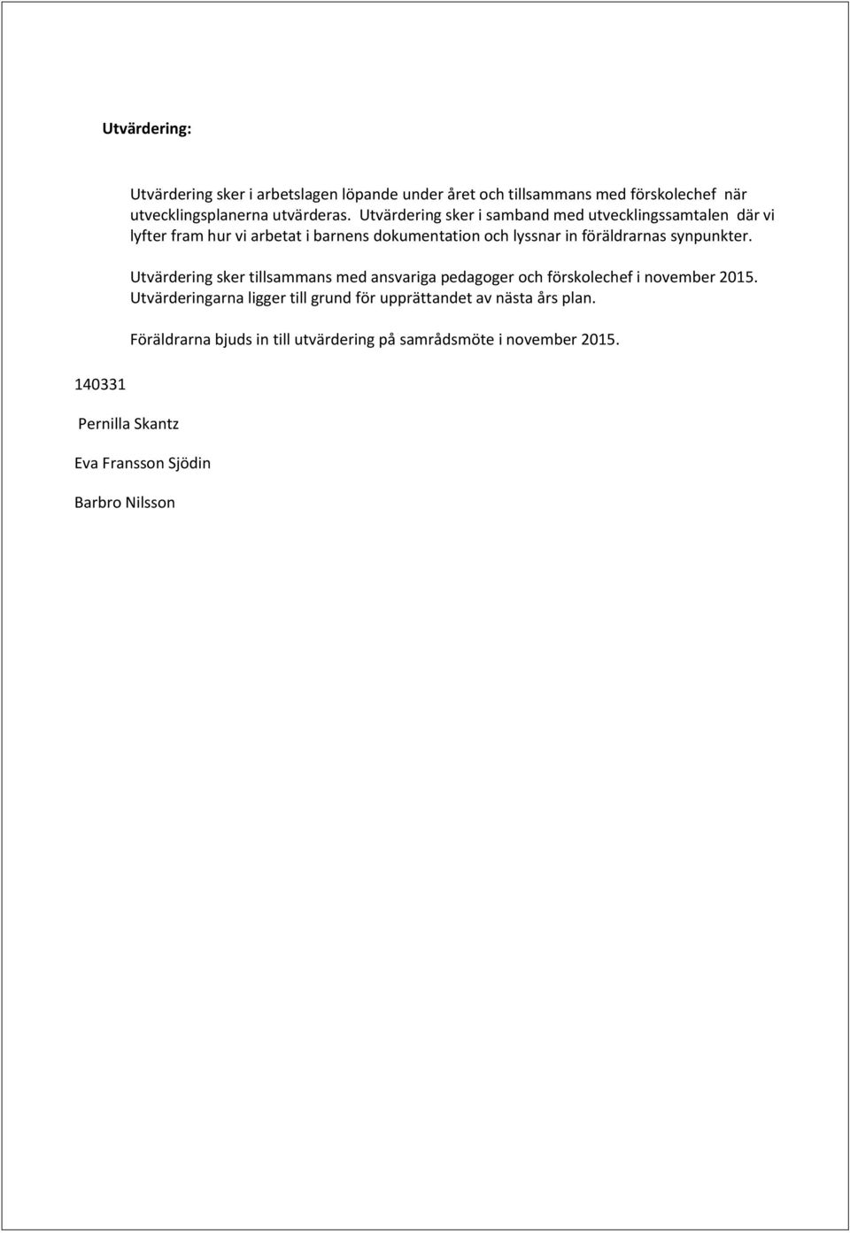 synpunkter. Utvärdering sker tillsammans med ansvariga pedagoger och förskolechef i november 2015.