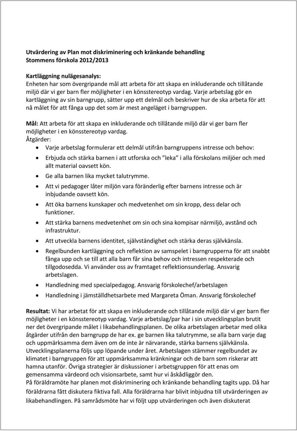 Varje arbetslag gör en kartläggning av sin barngrupp, sätter upp ett delmål och beskriver hur de ska arbeta för att nå målet för att fånga upp det som är mest angeläget i barngruppen.