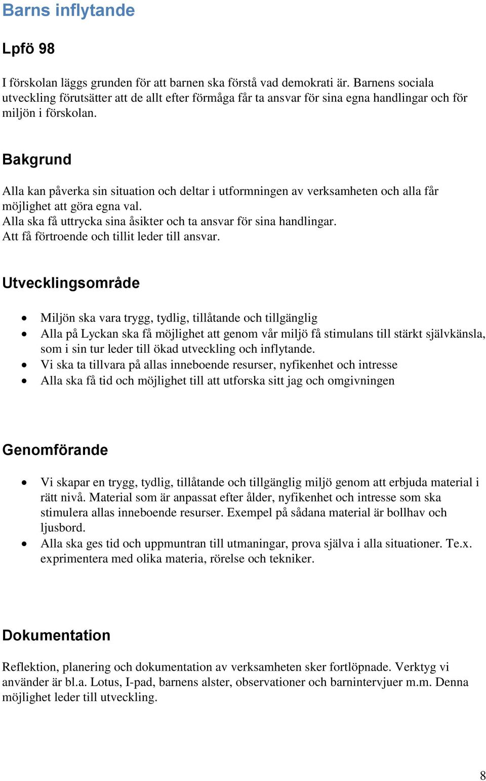 Bakgrund Alla kan påverka sin situation och deltar i utformningen av verksamheten och alla får möjlighet att göra egna val. Alla ska få uttrycka sina åsikter och ta ansvar för sina handlingar.