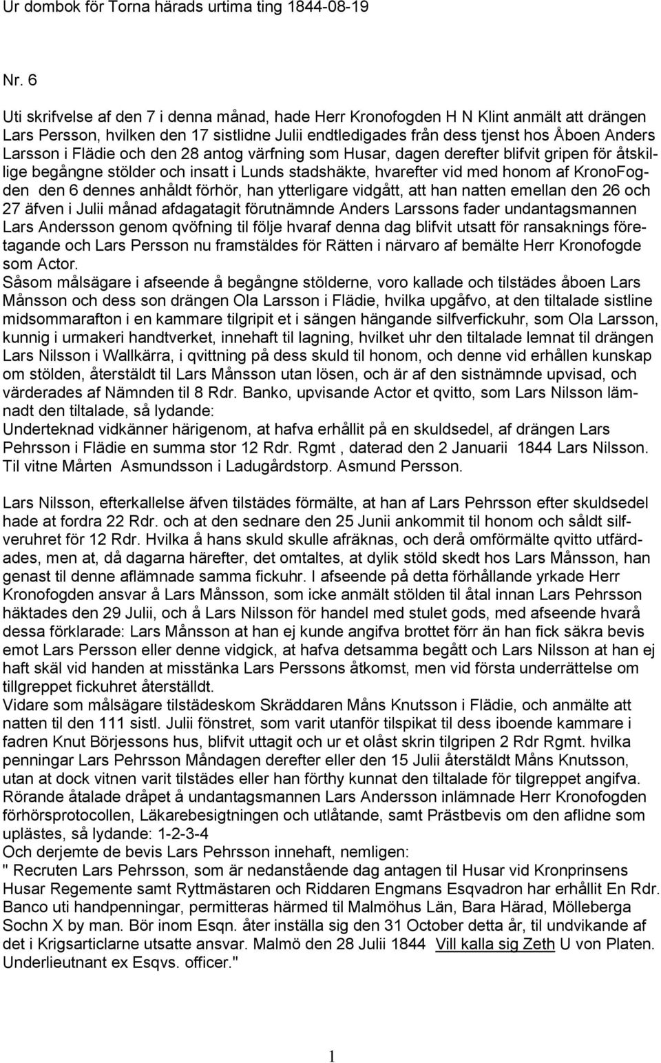 Flädie och den 28 antog värfning som Husar, dagen derefter blifvit gripen för åtskillige begångne stölder och insatt i Lunds stadshäkte, hvarefter vid med honom af KronoFogden den 6 dennes anhåldt