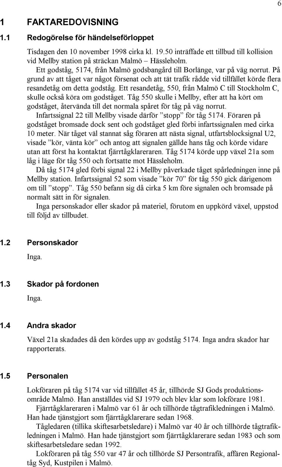 Ett resandetåg, 550, från Malmö C till Stockholm C, skulle också köra om godståget. Tåg 550 skulle i Mellby, efter att ha kört om godståget, återvända till det normala spåret för tåg på väg norrut.
