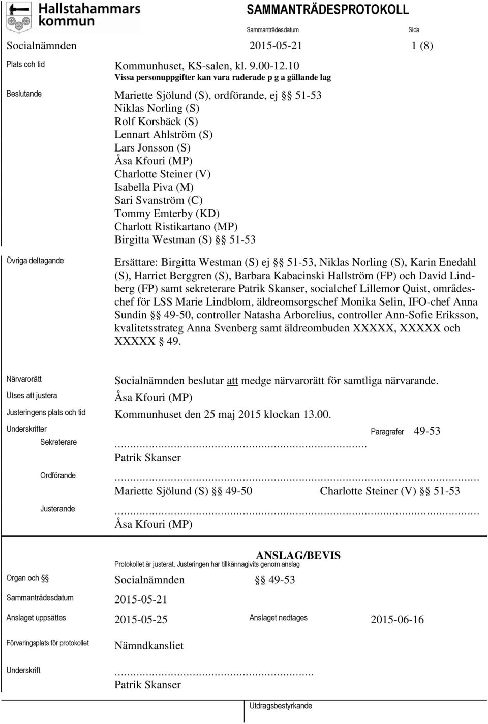Kfouri (MP) Charlotte Steiner (V) Isabella Piva (M) Sari Svanström (C) Tommy Emterby (KD) Charlott Ristikartano (MP) Birgitta Westman (S) 51-53 Övriga deltagande Ersättare: Birgitta Westman (S) ej