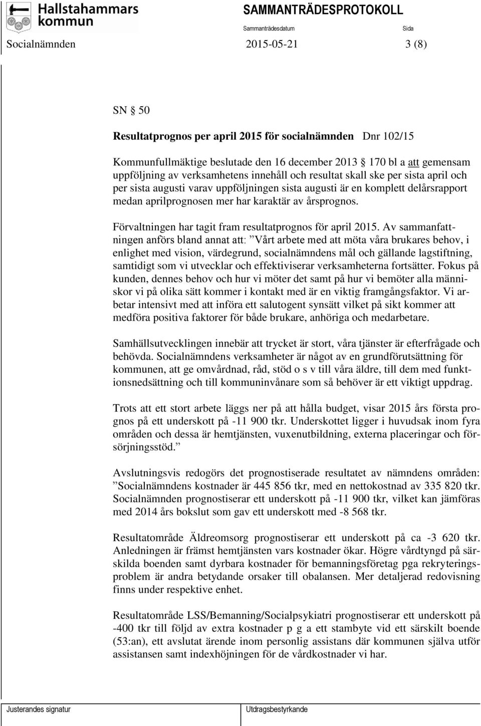 Förvaltningen har tagit fram resultatprognos för april 2015.