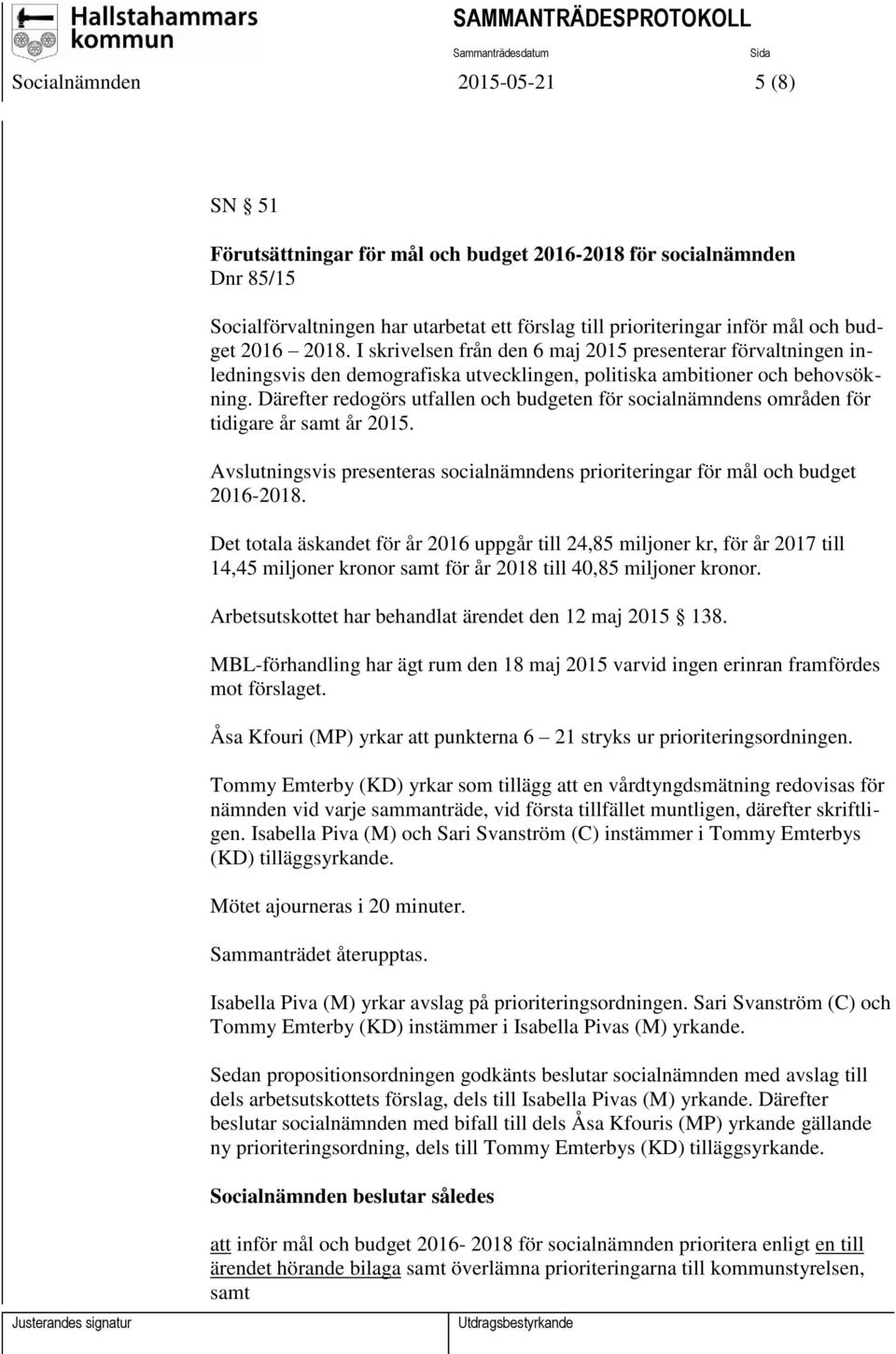 Därefter redogörs utfallen och budgeten för socialnämndens områden för tidigare år samt år 2015. Avslutningsvis presenteras socialnämndens prioriteringar för mål och budget 2016-2018.