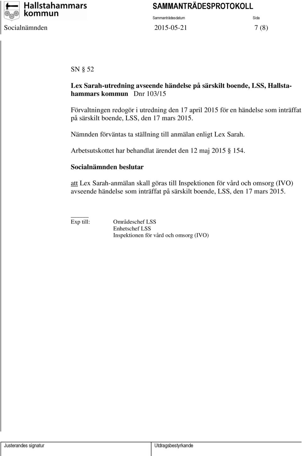 Nämnden förväntas ta ställning till anmälan enligt Lex Sarah. Arbetsutskottet har behandlat ärendet den 12 maj 2015 154.