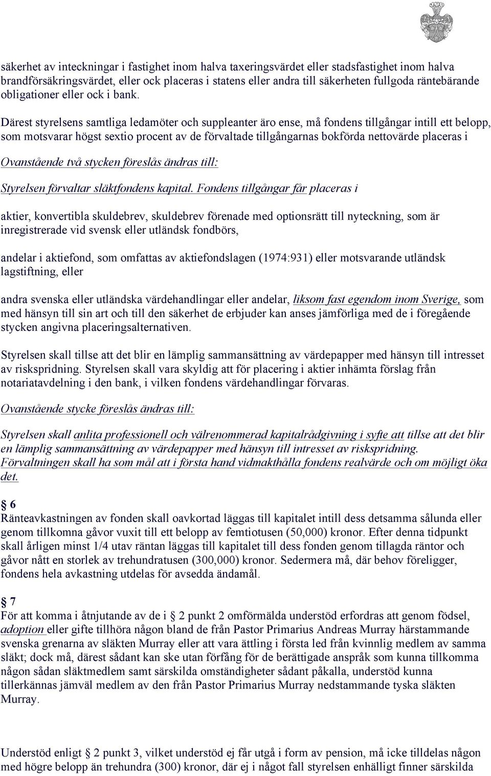 Därest styrelsens samtliga ledamöter och suppleanter äro ense, må fondens tillgångar intill ett belopp, som motsvarar högst sextio procent av de förvaltade tillgångarnas bokförda nettovärde placeras