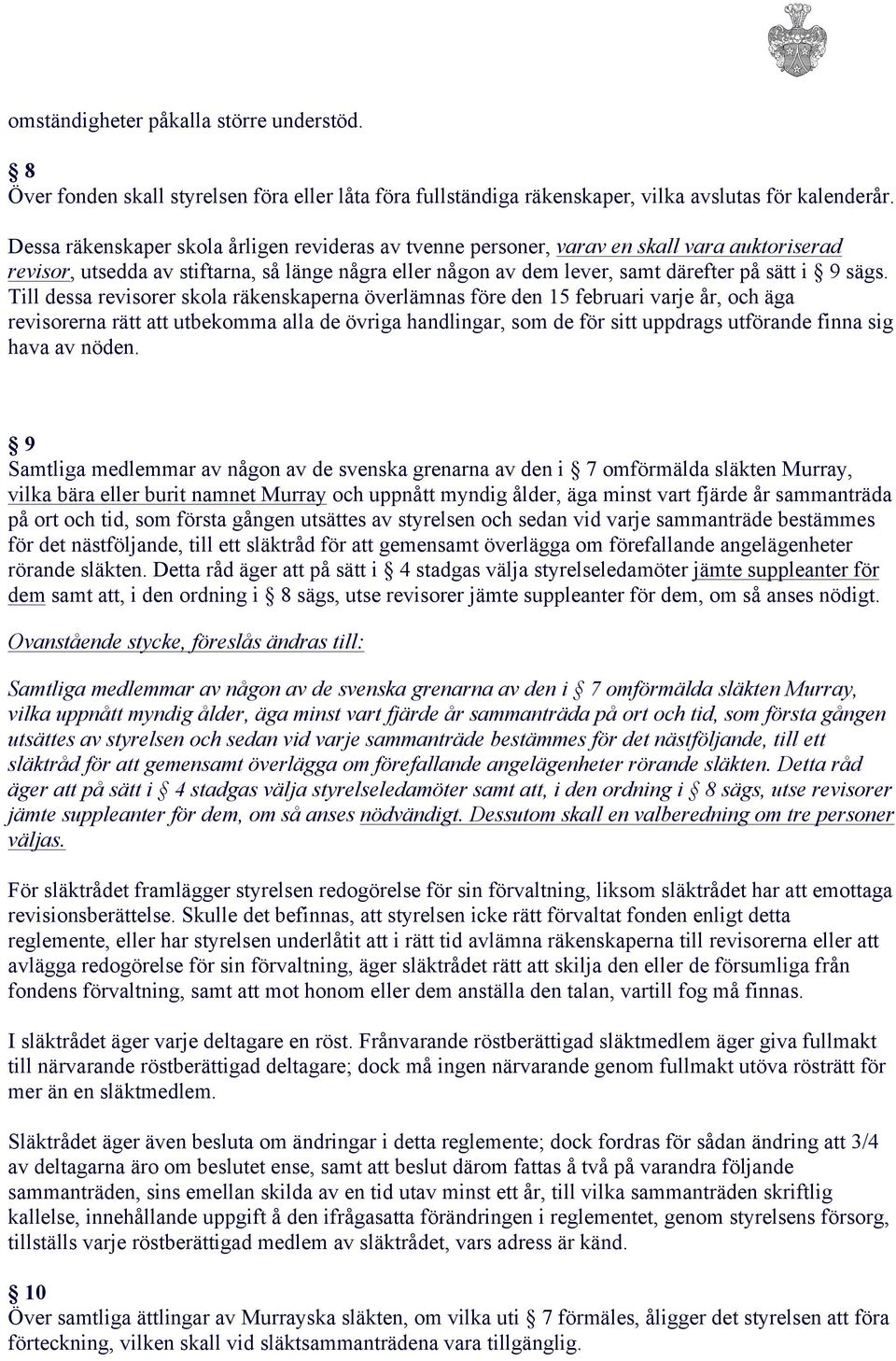 Till dessa revisorer skola räkenskaperna överlämnas före den 15 februari varje år, och äga revisorerna rätt att utbekomma alla de övriga handlingar, som de för sitt uppdrags utförande finna sig hava