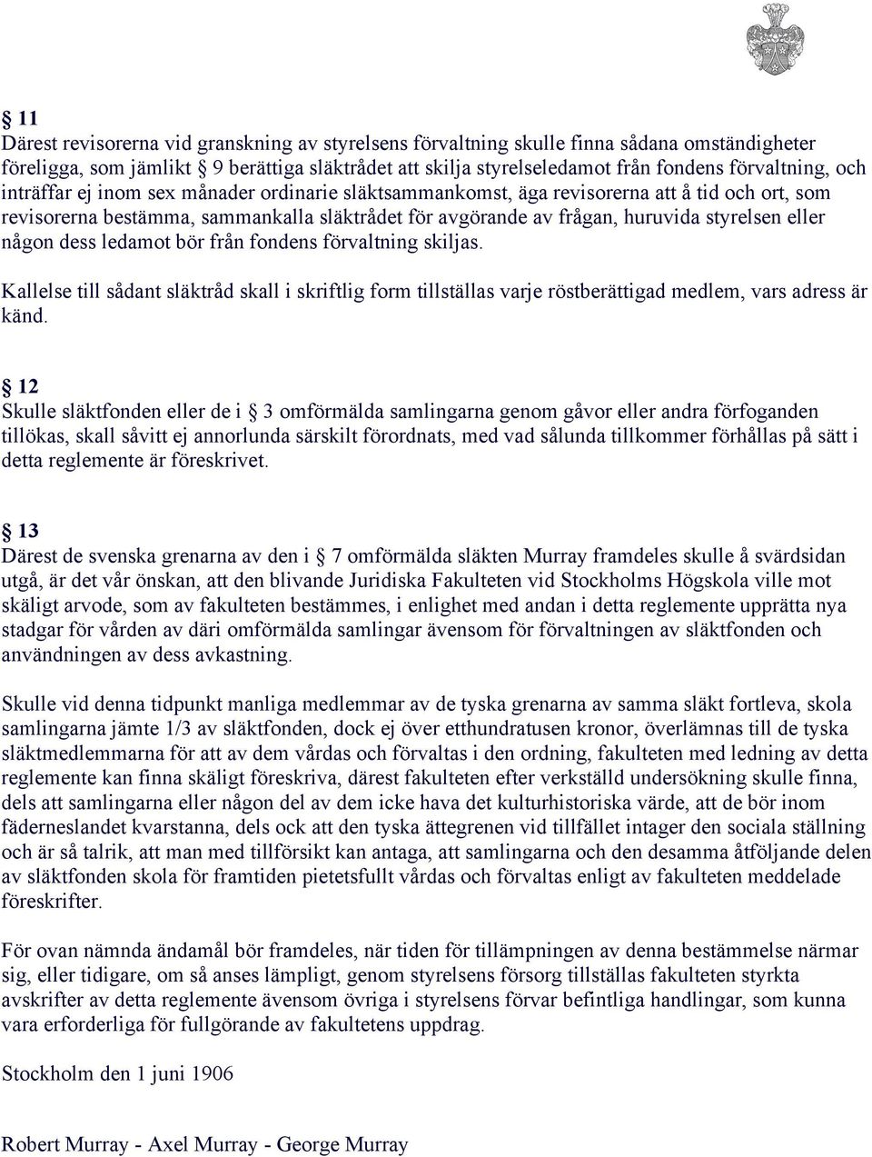 någon dess ledamot bör från fondens förvaltning skiljas. Kallelse till sådant släktråd skall i skriftlig form tillställas varje röstberättigad medlem, vars adress är känd.