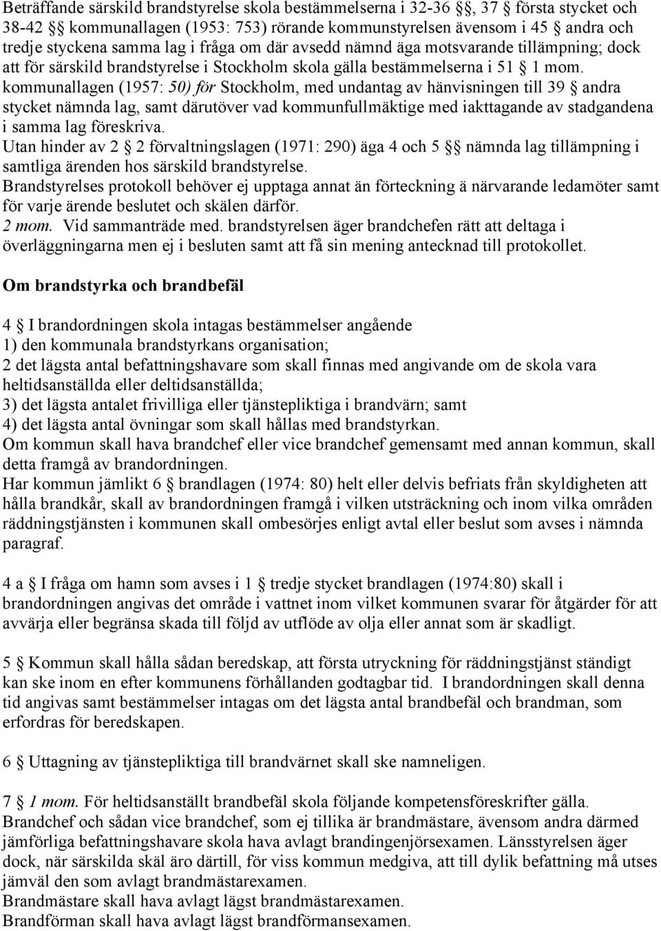 kommunallagen (1957: 50) för Stockholm, med undantag av hänvisningen till 39 andra stycket nämnda lag, samt därutöver vad kommunfullmäktige med iakttagande av stadgandena i samma lag föreskriva.