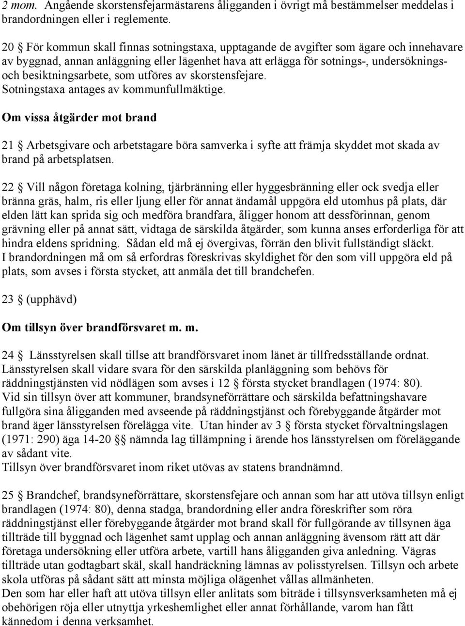 besiktningsarbete, som utföres av skorstensfejare. Sotningstaxa antages av kommunfullmäktige.