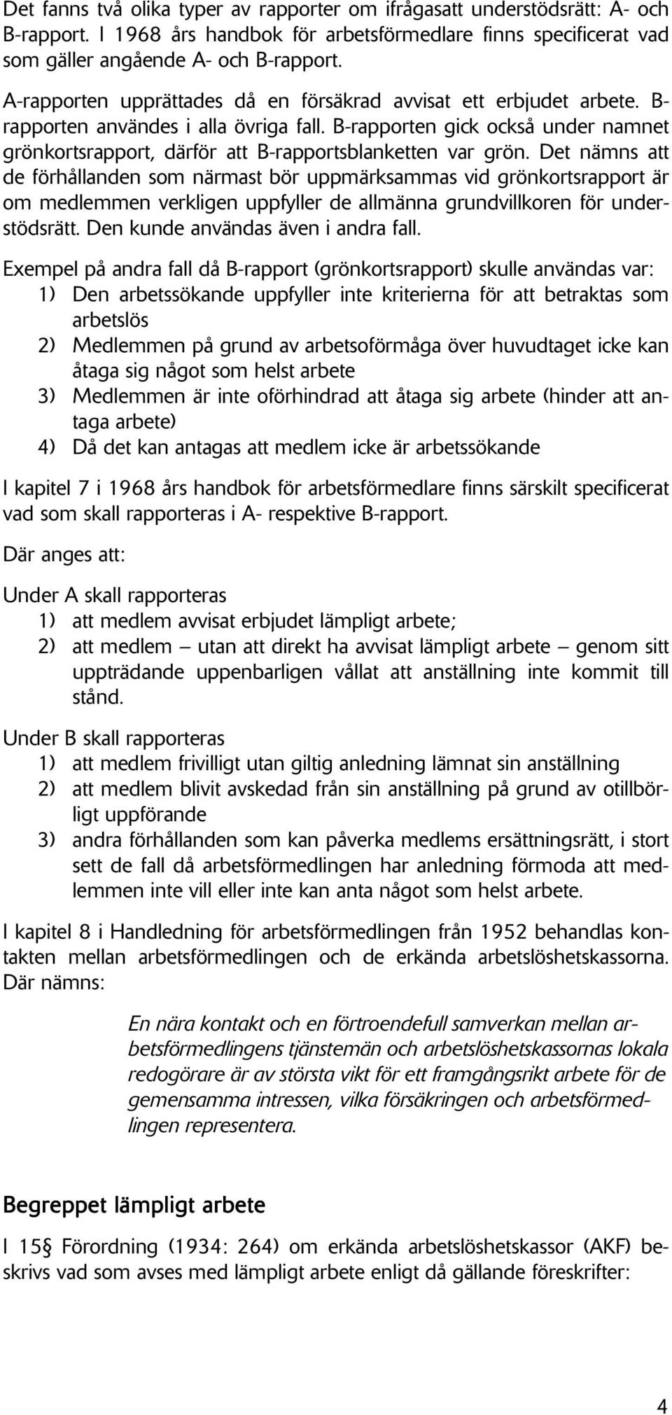 B-rapporten gick också under namnet grönkortsrapport, därför att B-rapportsblanketten var grön.