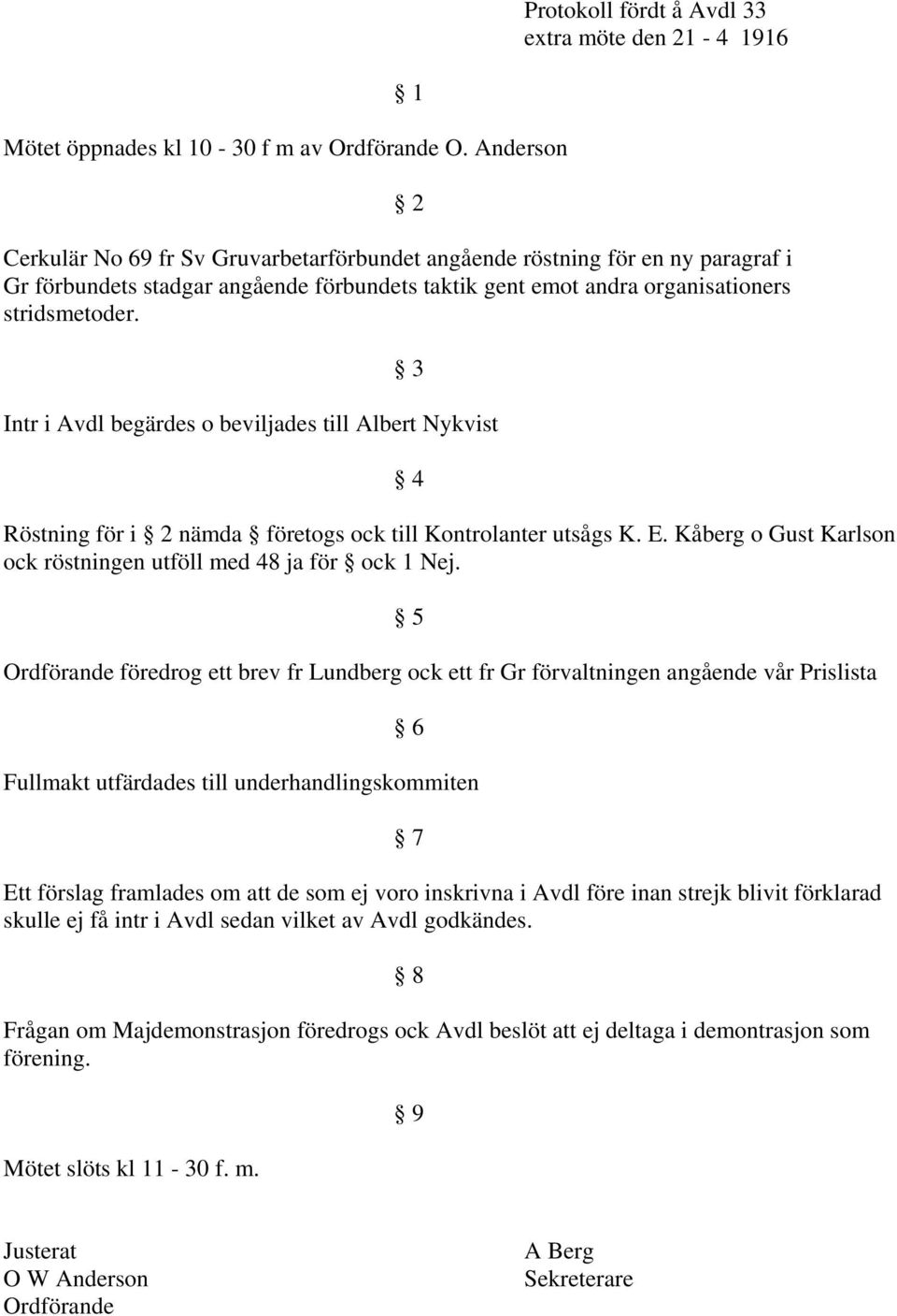 Intr i Avdl begärdes o beviljades till Albert Nykvist Röstning för i nämda företogs ock till Kontrolanter utsågs K. E. Kåberg o Gust Karlson ock röstningen utföll med 48 ja för ock 1 Nej.