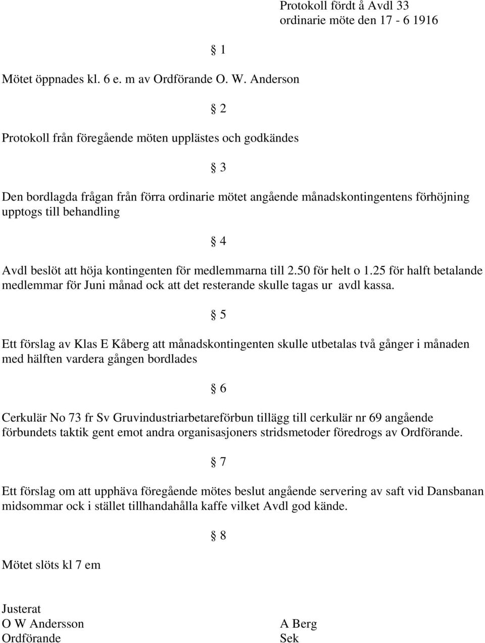 kontingenten för medlemmarna till 2.50 för helt o 1.25 för halft betalande medlemmar för Juni månad ock att det resterande skulle tagas ur avdl kassa.